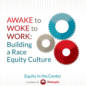 AWAKE to WOKE to WORK: Building a Race Equity Culture report